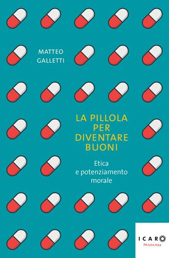 La pillola per diventare buoni. Etica e potenziamento morale - Matteo Galletti - Libro Fandango Libri 2022, Icaro | Libraccio.it