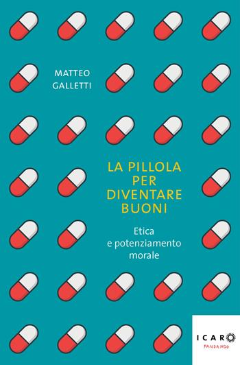 La pillola per diventare buoni. Etica e potenziamento morale - Matteo Galletti - Libro Fandango Libri 2022, Icaro | Libraccio.it