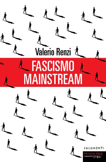 Fascismo mainstream - Valerio Renzi - Libro Fandango Libri 2021, Documenti | Libraccio.it
