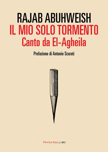 Il mio solo tormento. Canto da El-Agheila - Rajab Abuhweish - Libro Fandango Libri 2022, Documenti | Libraccio.it