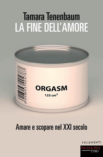 La fine dell'amore. Amare e scopare nel XXI secolo - Tamara Tenenbaum - Libro Fandango Libri 2022, Documenti | Libraccio.it