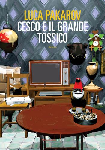 Cesco e il grande tossico - Luca Pakarov - Libro Fandango Libri 2022 | Libraccio.it