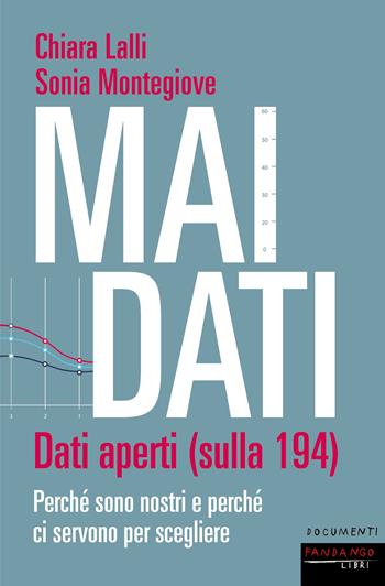 Mai dati. Dati aperti (sulla 194). Perché sono nostri e perché ci servono per scegliere - Chiara Lalli, Sonia Montegiove - Libro Fandango Libri 2022, Documenti | Libraccio.it