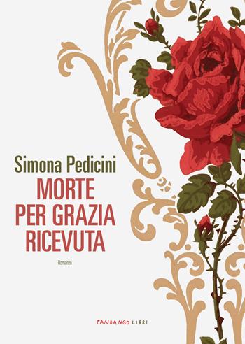 Morte per grazia ricevuta - Simona Pedicini - Libro Fandango Libri 2023 | Libraccio.it