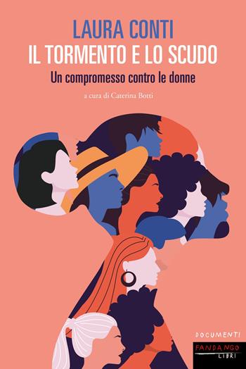 Il tormento e lo scudo. Un compromesso contro le donne - Laura Conti - Libro Fandango Libri 2023, Documenti | Libraccio.it