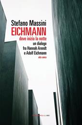 Eichmann. Dove inizia la notte. Un dialogo fra Hannah Arendt e Adolf Eichmann. Atto unico. Nuova ediz.