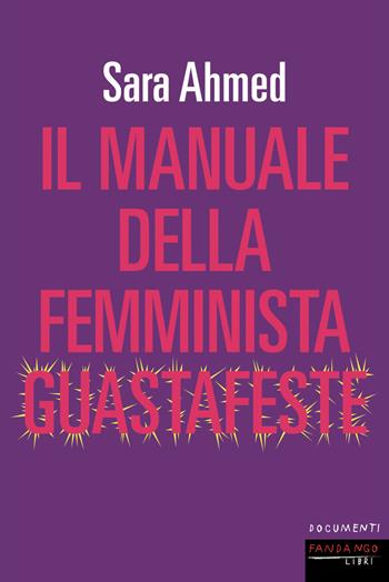 Il manuale della femminista guastafeste - Sara Ahmed - Libro Fandango Libri 2024, Documenti | Libraccio.it
