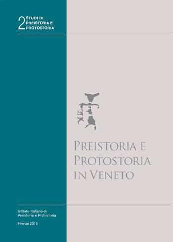 Preistoria e protostoria in Veneto - Giovanni Leonardi, Vincenzo Tinè - Libro Ist. Italiano di Preistoria 2015, Studi di preistoria e protostoria | Libraccio.it