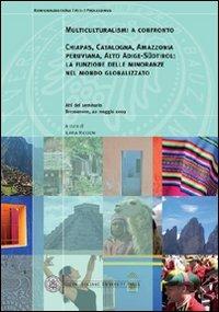 Multiculturalismi a confronto Chiapas, Catalogna, Amazzonia peruviana, Alto Adige-Südtirol. La funzione delle minoranze nel mondo globalizzato  - Libro Bozen-Bolzano University Press 2010, Konferenzbeiträge/Atti/Proceedings | Libraccio.it