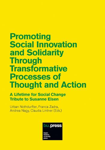 Promoting Social Innovation and Solidarity Through Transformative Processes of Thought and Action. A Lifetime for Social Change. Tribute to Susanne Elsen  - Libro Bozen-Bolzano University Press 2023 | Libraccio.it