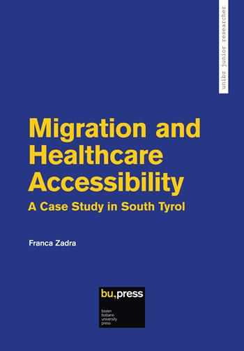 Migration and Healthcare Accessibility. A Case Study in South Tyrol - Franca Zadra - Libro Bozen-Bolzano University Press 2025 | Libraccio.it