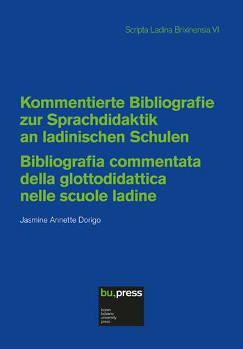 Kommentierte Bibliografie zur Sprachdidaktik an ladinischen Schulen-Bibliografia commentata della glottodidattica nelle scuole ladine - Jasmine Annette Dorigo - Libro Bozen-Bolzano University Press 2025, Scripta Ladina Brixinensia | Libraccio.it