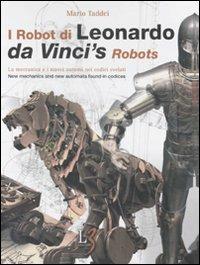 I robot di Leonardo. La meccanica e i nuovi automi nei codici svelati-Da Vinci's robots. New mechanics and new automata found in codices. Con gadget - Mario Taddei - Libro Leonardo3 2006 | Libraccio.it