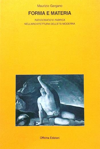 Forma e materia. «Ratiocinatio e fabrica» nell'architettura e nell'età moderna - Maurizio Gargano - Libro Officina 2006, Tracce | Libraccio.it