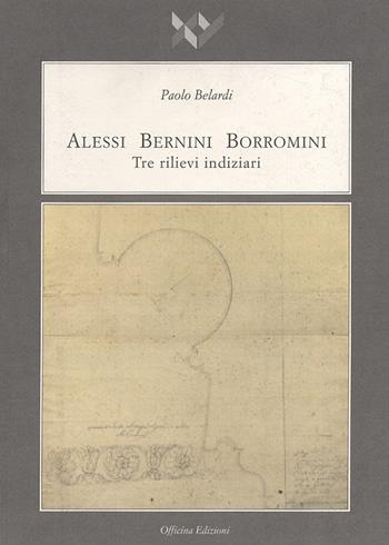 Alessi Bernini Borromini. Tre rilievi indiziari - Paolo Belardi - Libro Officina 2006, I libri di XY | Libraccio.it