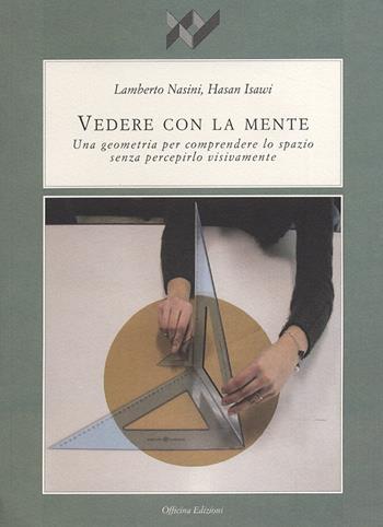 Vedere con la mente. Una geometria per comprendere lo spazio senza percepirlo visivamente - Lamberto Nasini, Hasan Isawi - Libro Officina 2006, I libri di XY | Libraccio.it