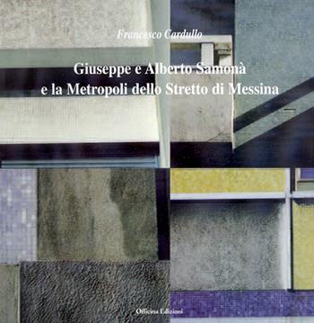 Giuseppe e Alberto Samonà e la metropoli dello stretto di Messina - Francesco Cardullo - Libro Officina 2004 | Libraccio.it