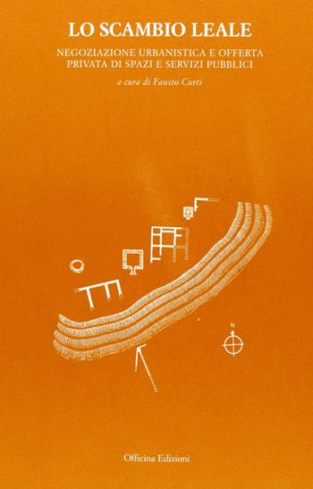 Lo scambio leale. Negoziazione urbanistica e offerta privata di spazi e servizi pubblici - Fausto Curti - Libro Officina 2006, Welfare urbano | Libraccio.it