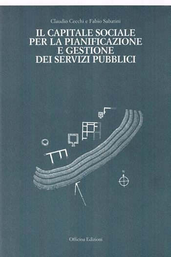Il capitale sociale per la pianificazione e gestione dei servizi pubblici - Claudio Cecchi, Fabio Sabatini - Libro Officina 2006, Welfare urbano | Libraccio.it