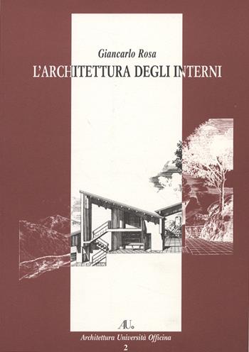L'architettura degli interni. Ediz. illustrata - Giancarlo Rosa - Libro Officina 1999, Architettura università Officina | Libraccio.it