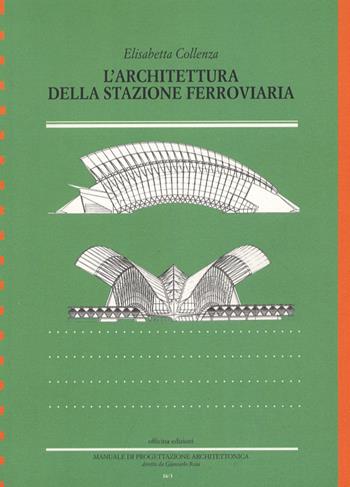 L'architettura della stazione ferroviaria - Elisabetta Collenza - Libro Officina 2007, Manuale di progettazione architettonica | Libraccio.it