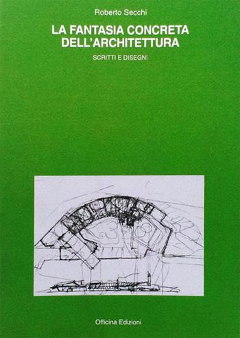 La fantasia concreta dell'architettura. Scritti e disegni. Ediz. illustrata - Roberto Secchi - Libro Officina 2007, Tracce | Libraccio.it