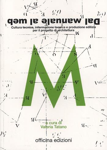 Dal manuale al web. Cultura tecnica, informazione tecnica e produzione edilizia per il progetto di architettura - Valeria Tatano - Libro Officina 2007, Architettura | Libraccio.it