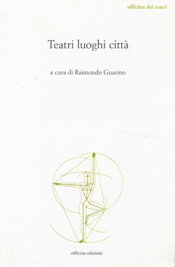Teatri luoghi città - Raimondo Guarino - Libro Officina 2008, Officina dei teatri | Libraccio.it