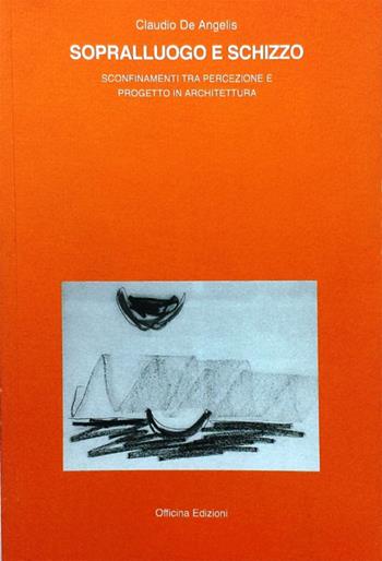 Sopralluogo e schizzo. Sconfinamenti tra percezione e progetto in architettura - Claudio De Angelis - Libro Officina 2009, Tracce | Libraccio.it