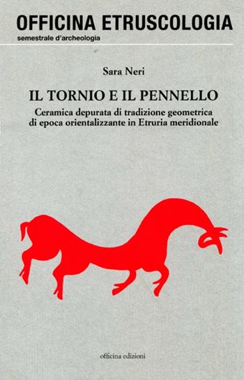 Il tornio e il pennello. Ceramica depurata di tradizione geometrica di epoca orientalizzante in Etruria meridionale - Sara Neri - Libro Officina 2010, Officina. Etruscologia | Libraccio.it