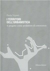 Territorio dell'urbanistica. Il progetto come produttore di conoscenza - Paola Viganò - Libro Officina 2010 | Libraccio.it