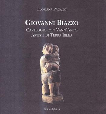 Giovanni Biazzo. Carteggio con Vann'Antò artisti di terra Iblea - Floriana Pagano - Libro Officina 2010 | Libraccio.it
