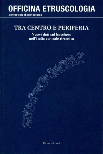Tra centro e periferia. Nuovi dati sul bucchero nell'Italia centrale tirrenica  - Libro Officina 2010, Officina. Etruscologia | Libraccio.it