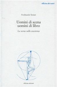 Uomini di scena, uomini di libro. Introduzione alla letteratura teatrale del Novecento - Ferdinando Taviani - Libro Officina 2010, Officina dei teatri | Libraccio.it