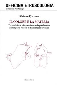 Il colore e la materia. Tra tradizione e innovazione nella produzione dell'impasto rosso nell'Italia medio-tirrenica - Silvia Ten Kortenaar - Libro Officina 2011, Officina. Etruscologia | Libraccio.it
