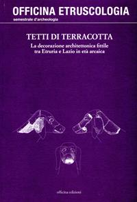Tetti di terracotta. La decorazione architettonica fittile tra Etruria e Lazio in età arcaica  - Libro Officina 2011, Officina. Etruscologia | Libraccio.it