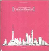 Changing Shanghai. From Expo's after use to the new green towns. Ediz. illustrata - Zheng Shiling, Angelo Bugatti - Libro Officina 2011, Occasioni di architettura | Libraccio.it