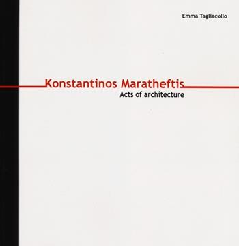 Konstantinos Maratheftis. Acts of architecture. Ediz. italiana e inglese - Emma Tagliacollo - Libro Officina 2013, L' architettura delle nuove generazioni | Libraccio.it
