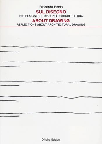 Sul disegno. Riflessioni sul disegno di architettura-About drawing. Reflections about architectural drawing. Ediz. bilingue - Riccardo Florio - Libro Officina 2013, Architetture e arti | Libraccio.it