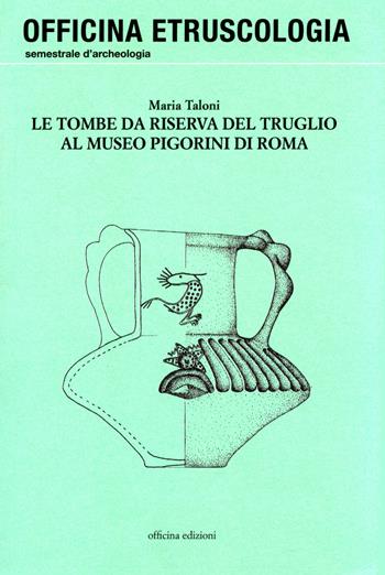 Le tombe da riserva del Truglio al Museo Pigorini di Roma - Maria Taloni - Libro Officina 2014, Officina. Etruscologia | Libraccio.it