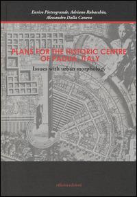 Plans for the historic centre of Padua, Italy. Issues with urban morphology. Ediz. illustrata - Enrico Pietrogrande, Alessandro Rabacchin, Alessandro Dalla Caneva - Libro Officina 2014 | Libraccio.it