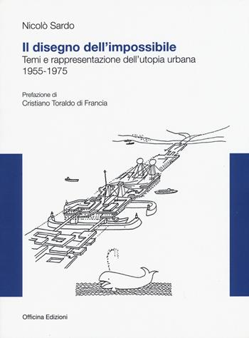 Il disegno dell'impossibile. Temi e rappresentazioni dell'utopia urbana. (1955-1975) - Nicolò Sardo - Libro Officina 2015 | Libraccio.it