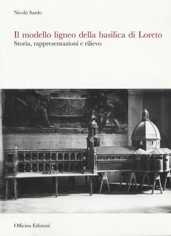Il modello ligneo della Basilica di Loreto. Storia, rappresentazioni e rilievo. Ediz. illustrata - Nicolò Sardo - Libro Officina 2016 | Libraccio.it