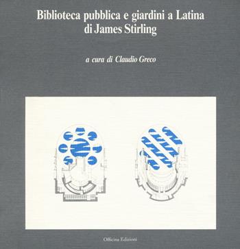 Biblioteca pubblica e giardini a Latina di James Stirling - Claudio Greco - Libro Officina 1989 | Libraccio.it