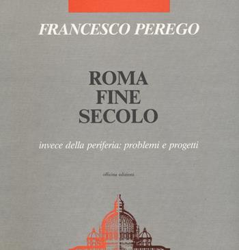 Roma fine secolo - Francesco Perego - Libro Officina 1993 | Libraccio.it