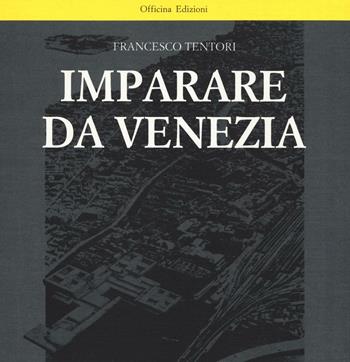 Imparare da Venezia. Il ruolo futuribile di alcuni progetti architettonici veneziani dei primi anni '60. Ediz. illustrata - Francesco Tentori - Libro Officina 1994, Fuori collana | Libraccio.it