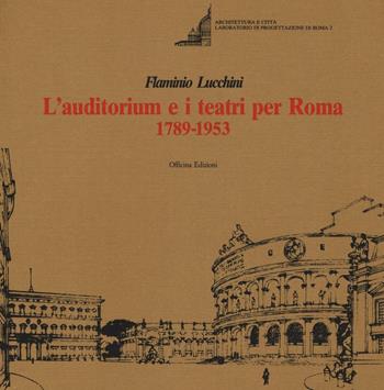 L'auditorium e i teatri per Roma (1789-1953). Ediz. illustrata - Flaminio Lucchini - Libro Officina 1988 | Libraccio.it