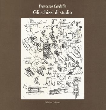 Gli schizzi di studio. Ediz. illustrata - Francesco Cardullo - Libro Officina 2017 | Libraccio.it