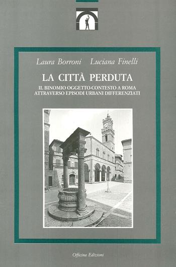 La città perduta. Il binomio oggetto-contesto a Roma attraverso episodi urbani differenziati - Laura Borroni, Luciana Finelli - Libro Officina 1992, Architettura e progettazione urbana | Libraccio.it