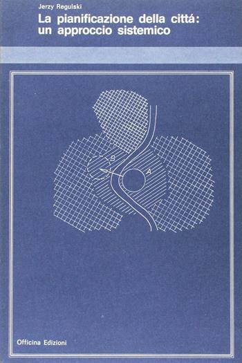 La pianificazione della città: un approccio sistemico - Jerzy Regulski - Libro Officina 1981, Urbanistica | Libraccio.it